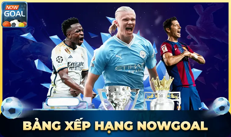 Nhà Cái NowGoal - Nhà Cái Uy Tín Đỉnh Cao Trên Toàn Thế Giới