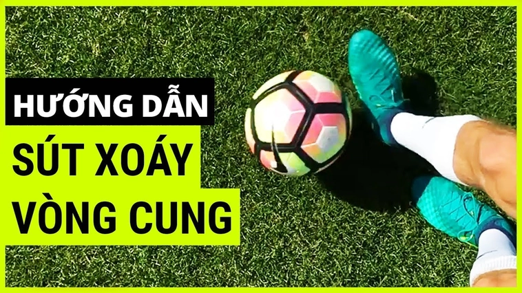Hướng Dẫn Kỹ Thuật Sút Bóng Xoáy Hiệu Quả Và Chuẩn Xác Nhất