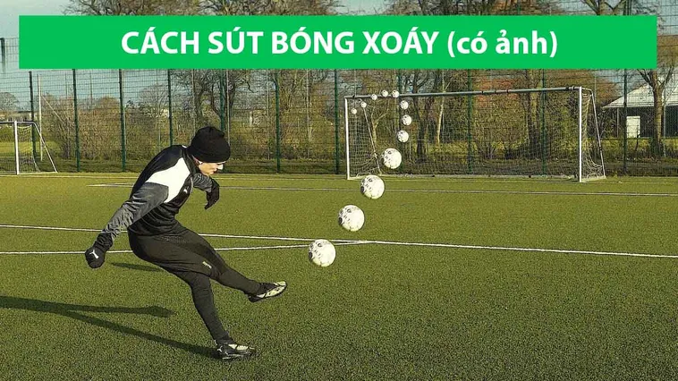 Hướng Dẫn Kỹ Thuật Sút Bóng Xoáy Hiệu Quả Và Chuẩn Xác Nhất