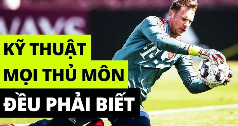 Tổng Hợp Kỹ Thuật Thủ Môn Cơ Bản Và Nâng Cao Cần Biết